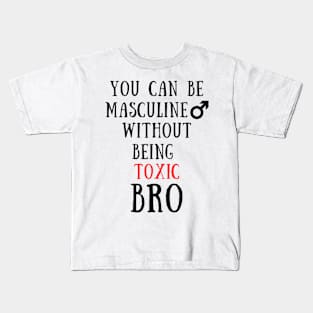 You can be masculine without being toxic bro Kids T-Shirt